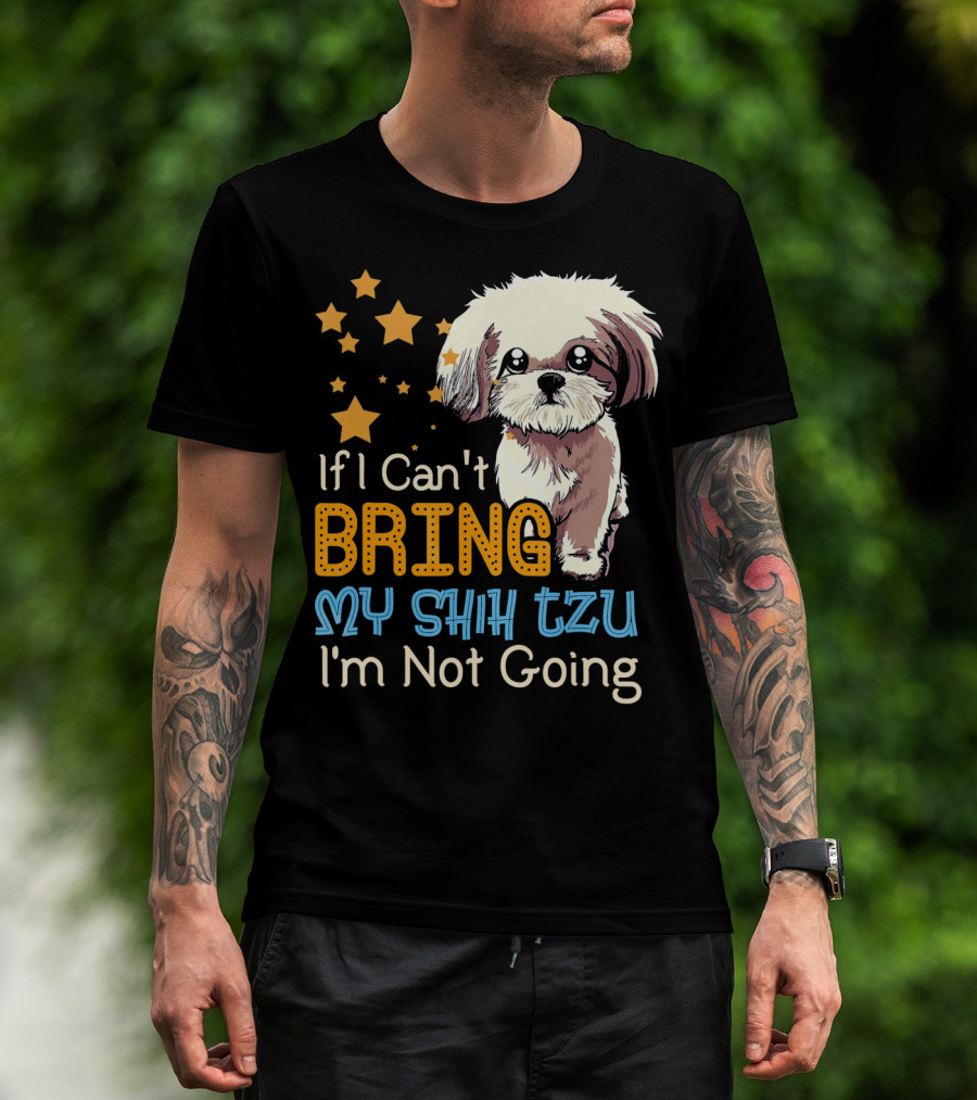 If I Can't Bring My Shih Tzu I'm Not Going Funny Dog T-Shirt