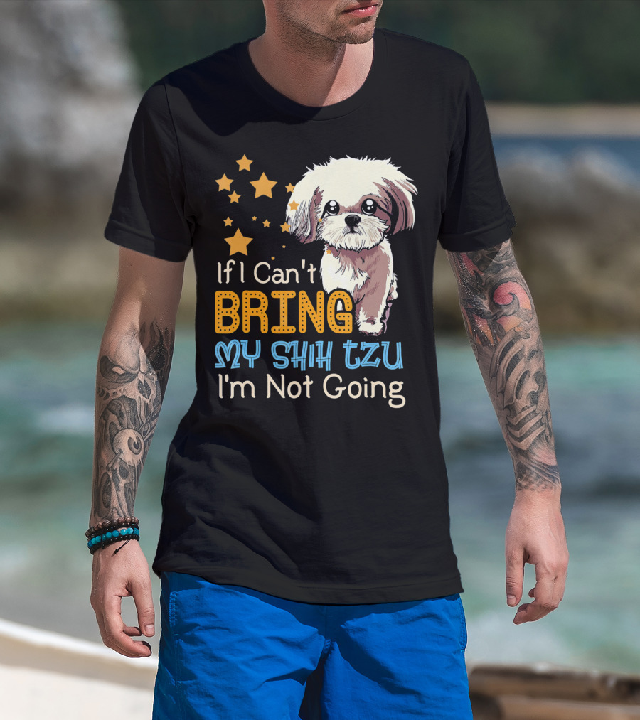 If I Can't Bring My Shih Tzu I'm Not Going Funny Dog T-Shirt