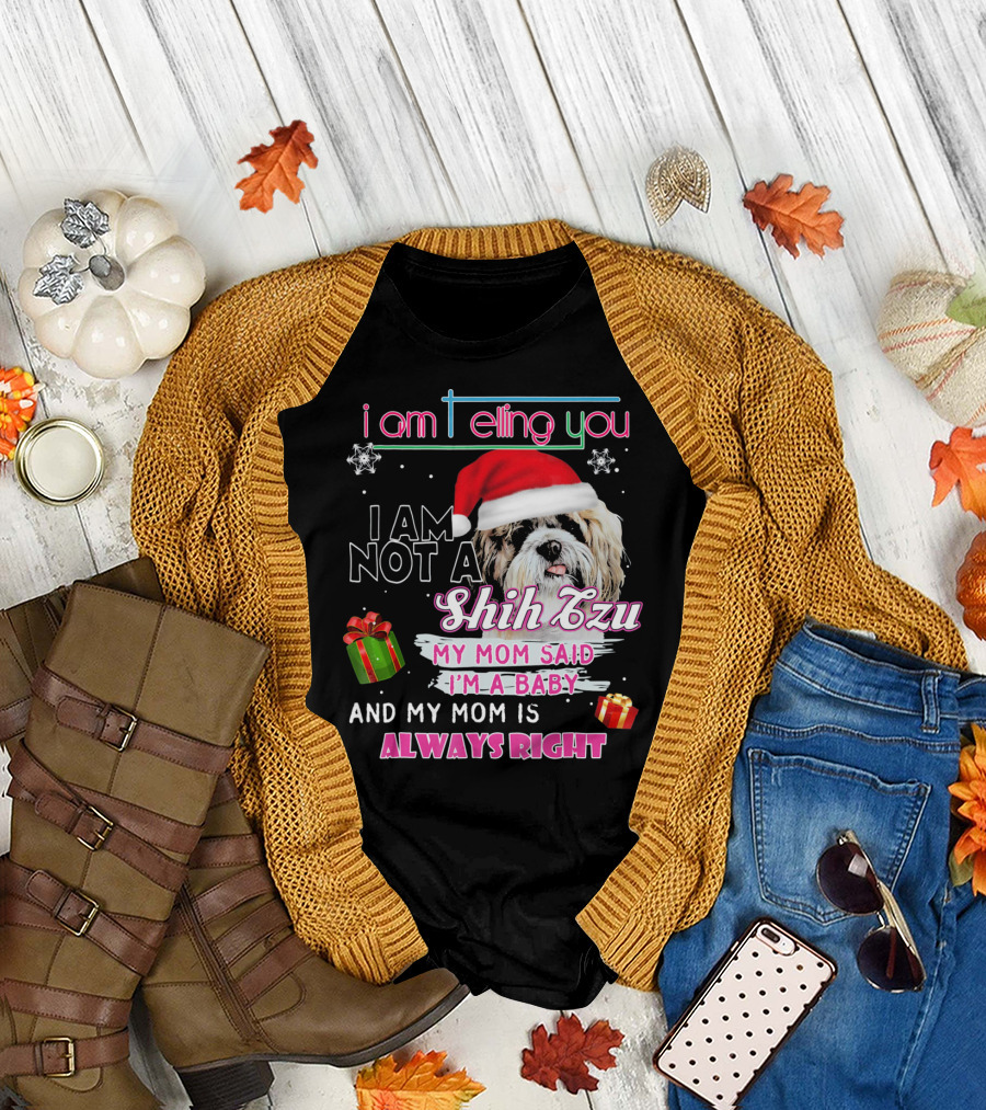 i Am Telling You I Am Not a Shih Tzu My Mom Said I'm a Baby and My Mom is Always Right T-Shirt
