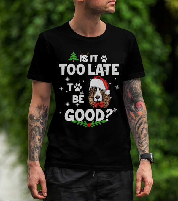 Is It Too Late To Be Good Christmas Cocker Spaniel Santa Hat Snowflakes T-Shirt