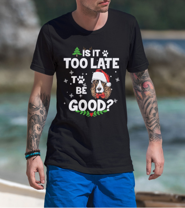 Is It Too Late To Be Good Christmas Cocker Spaniel Santa Hat Snowflakes T-Shirt