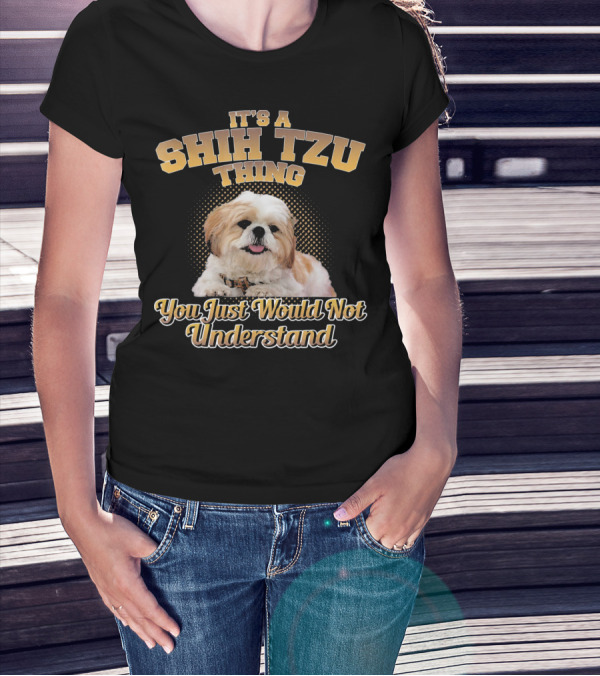 It's A Shih Tzu Thing You Just Would Not Understand T-Shirt
