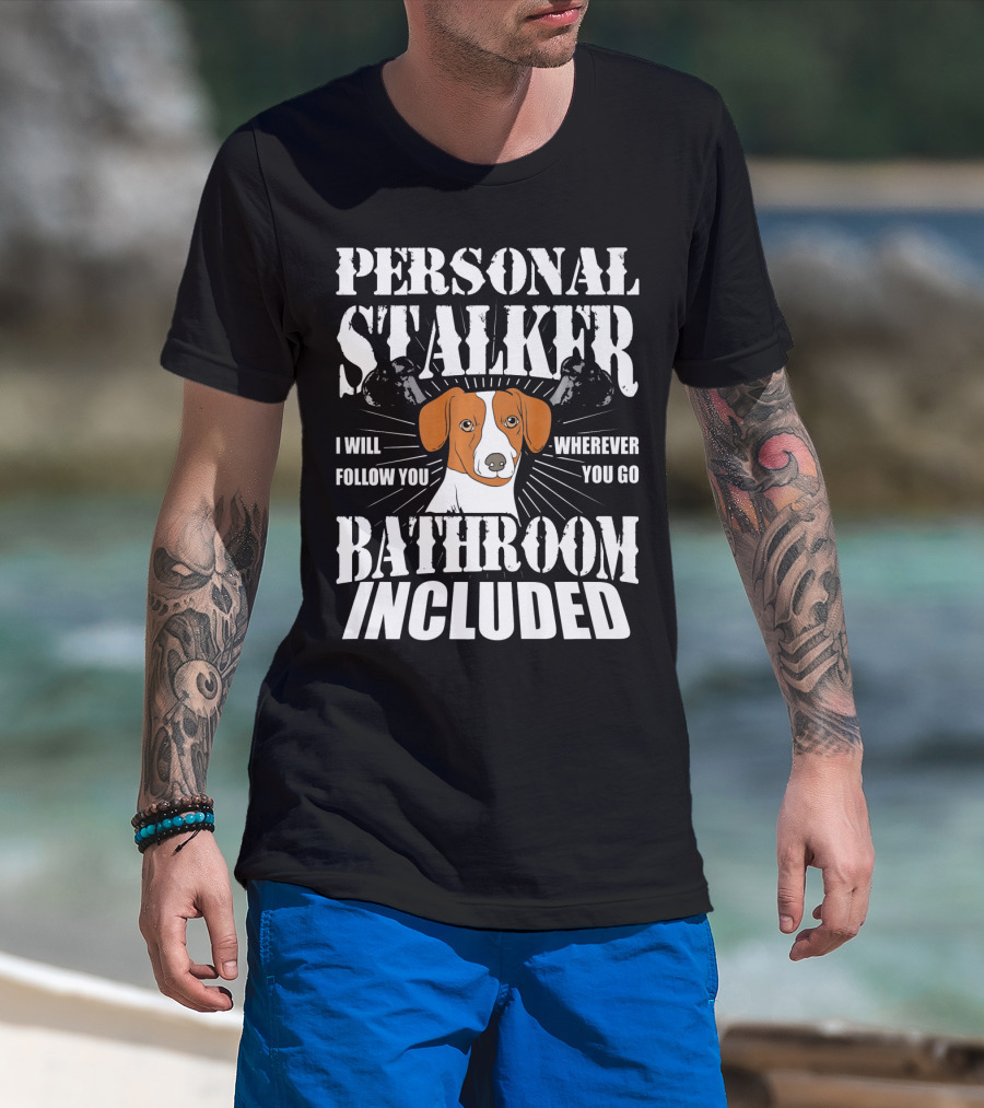 Personal Stalker Jack Russell Terrier I Will Follow You Wherever You Go Bathroom Included T-Shirt