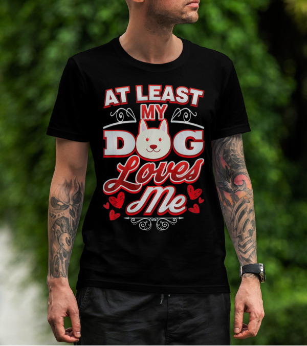 At Least My Dog Loves Me Cute Dog Hearts Valentine T-Shirt