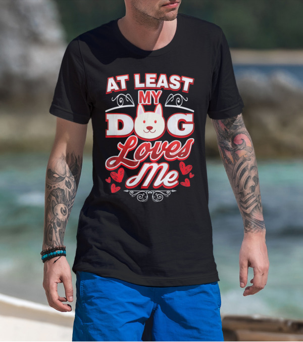 At Least My Dog Loves Me Cute Dog Hearts Valentine T-Shirt