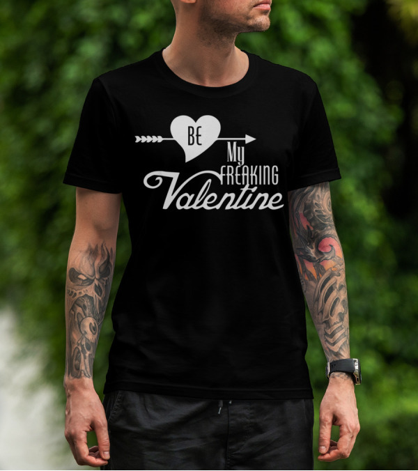 Be My Freaking Valentine Heart And Arrow T-Shirt