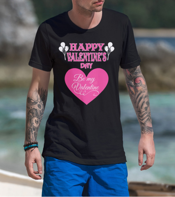 Happy Valentine's Day Be My Valentine Heart And Balloons T-Shirt
