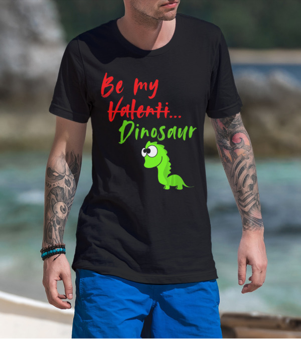 Be My Dino Valentine Dinosaur Valentines Day T-Shirt