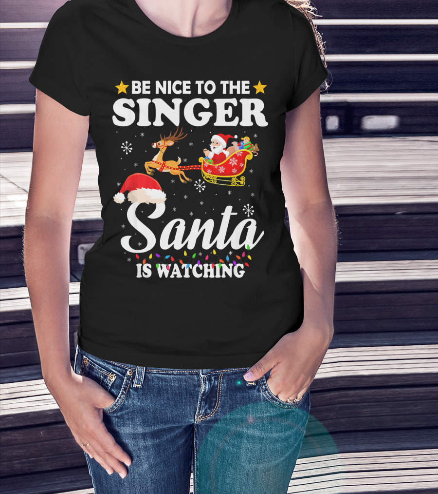 Be Nice To The Singer Santa Is Watching Reindeer Sleigh Holiday T-Shirt
