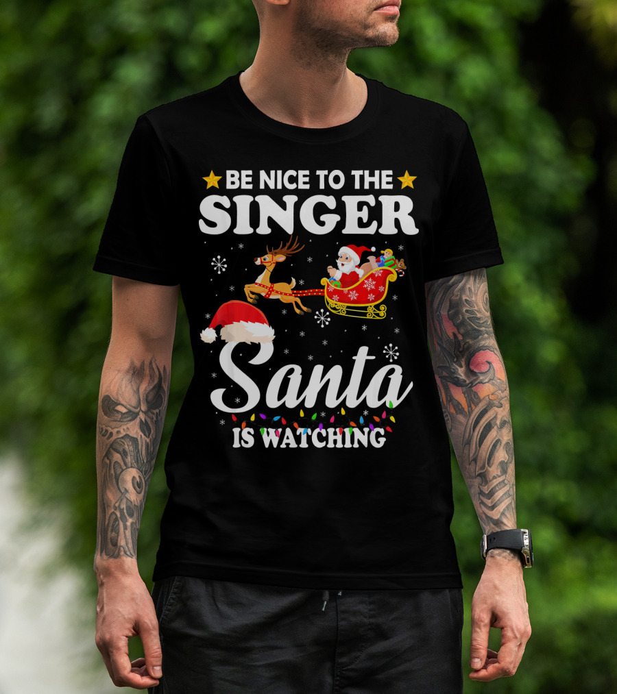 Be Nice To The Singer Santa Is Watching Reindeer Sleigh Holiday T-Shirt