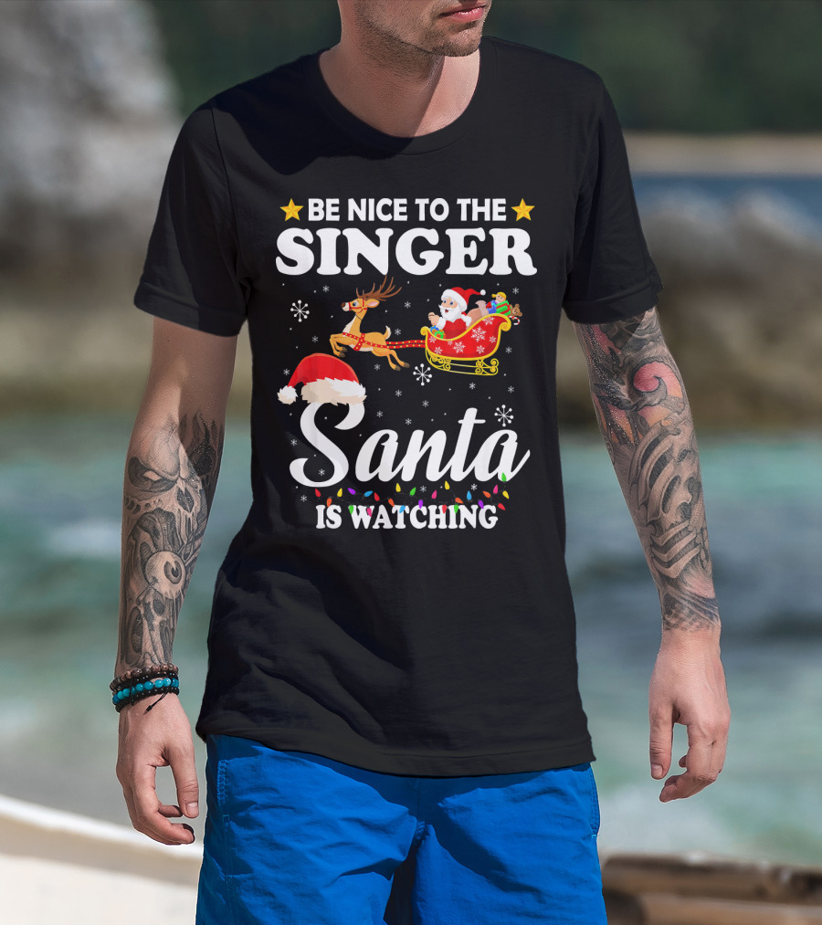 Be Nice To The Singer Santa Is Watching Reindeer Sleigh Holiday T-Shirt