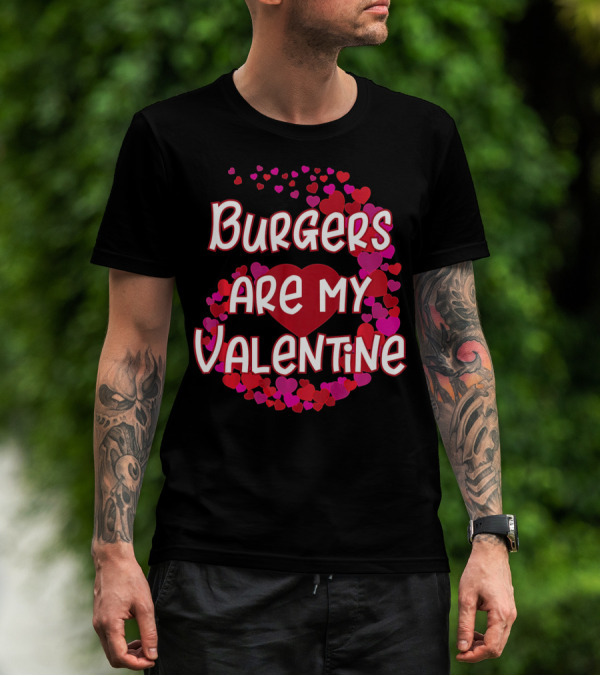 Burgers Are My Valentine Heart And Hearts T-Shirt