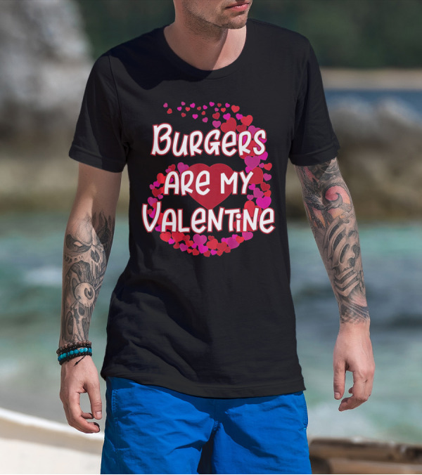 Burgers Are My Valentine Heart And Hearts T-Shirt