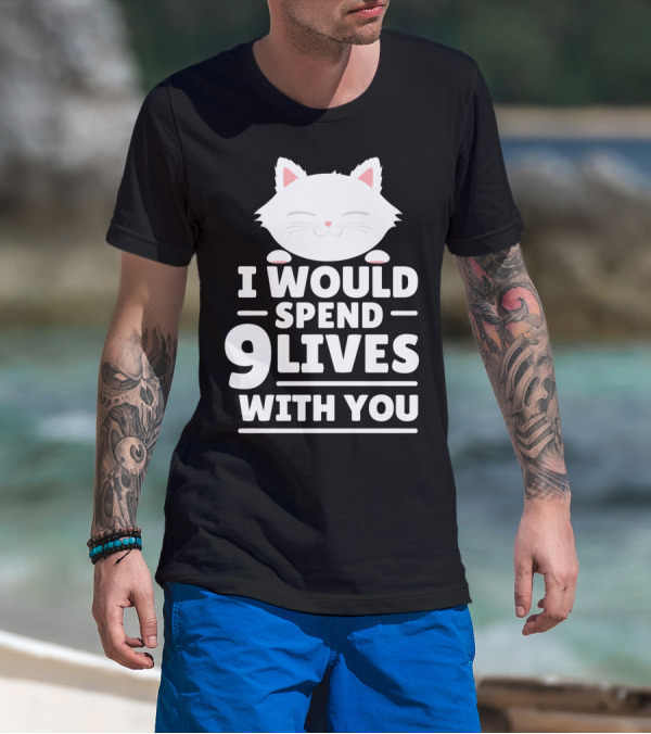 I Would Spend 9 Lives With You Cute Cat Novelty Valentines Day T-Shirt