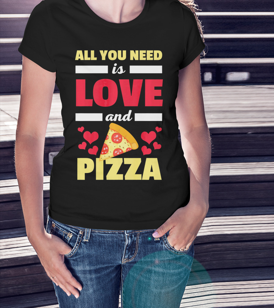 All You Need Is Love And Pizza With Hearts And Slice T-Shirt