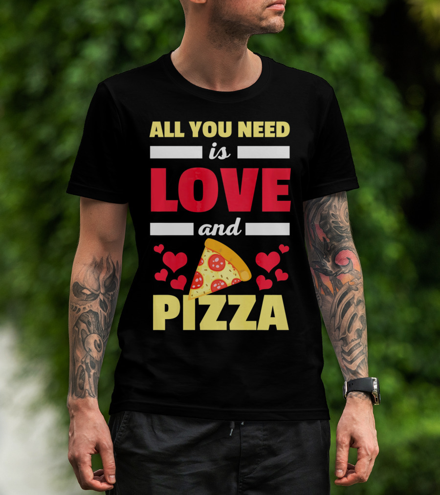 All You Need Is Love And Pizza With Hearts And Slice T-Shirt
