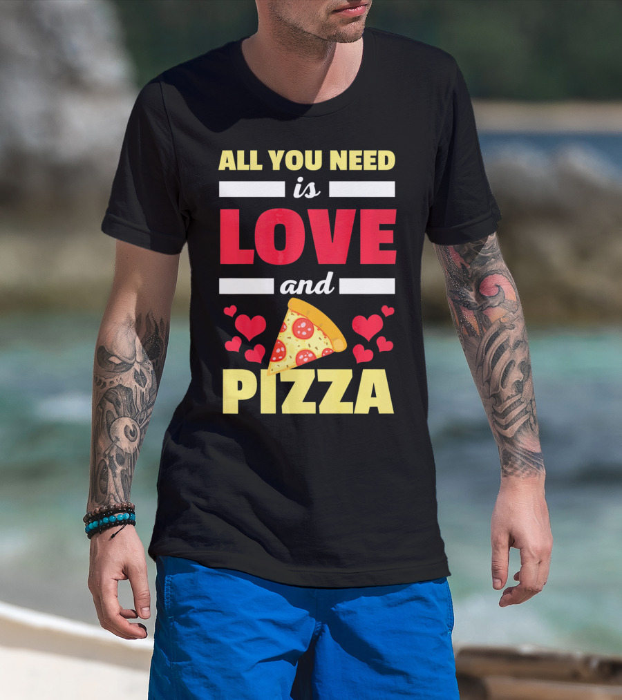 All You Need Is Love And Pizza With Hearts And Slice T-Shirt