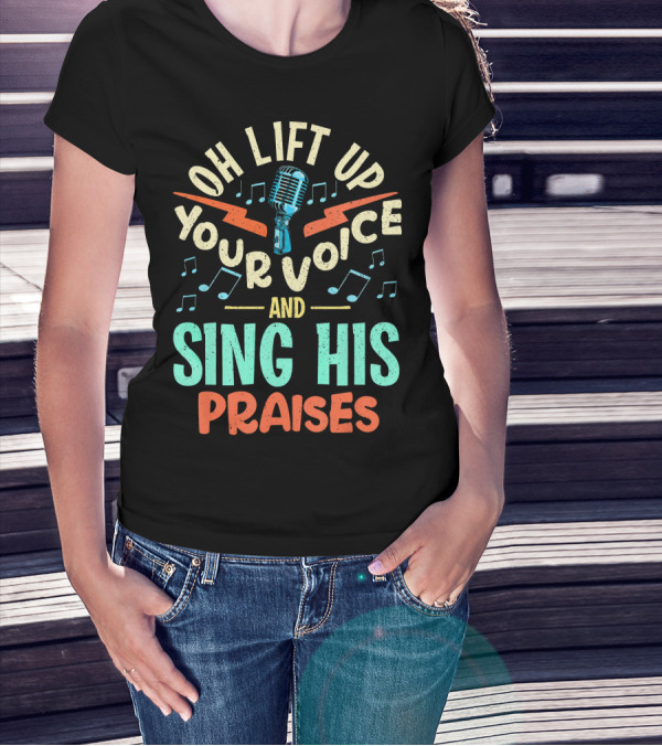 Lift Up Your Voice And Sing His Praises Christian Music Quote Inspirational T-Shirt