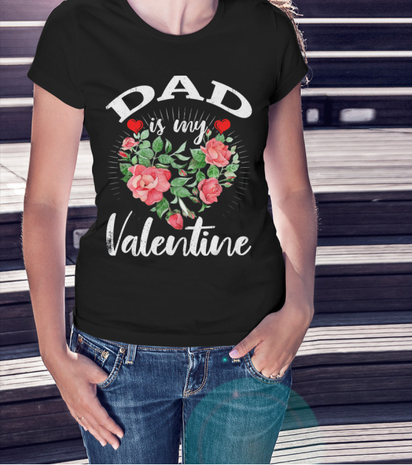 Dad Is My Valentine Heart Roses T-Shirt