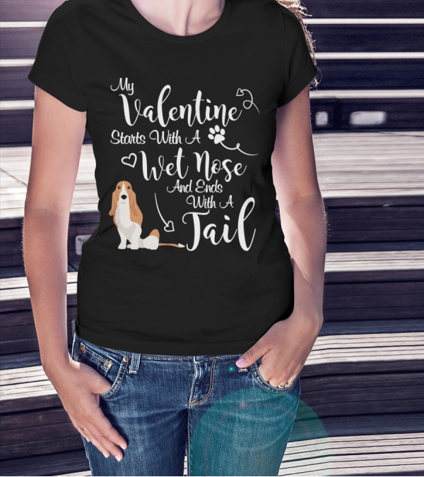 My Valentine Starts With A Wet Nose And Ends With A Tail Basset Hound T-Shirt