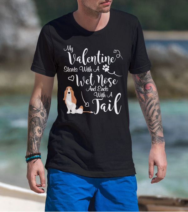 My Valentine Starts With A Wet Nose And Ends With A Tail Basset Hound T-Shirt