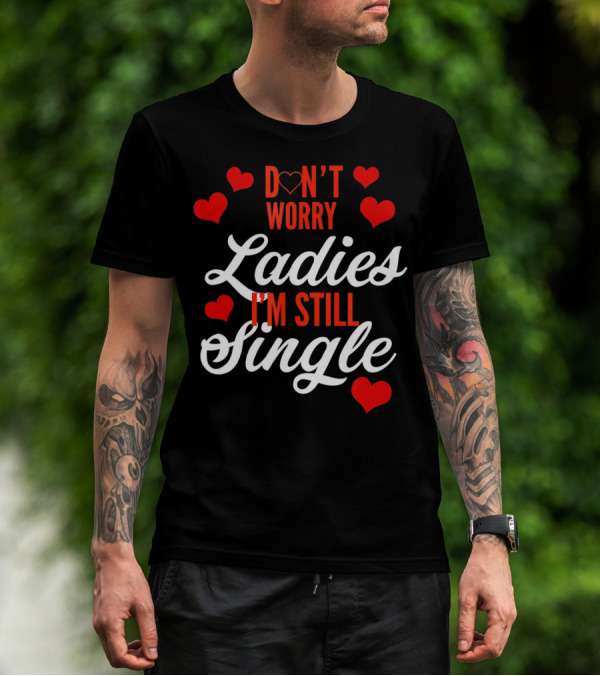 Ladies I'm Still Single Don't Worry Valent Hearts T-Shirt