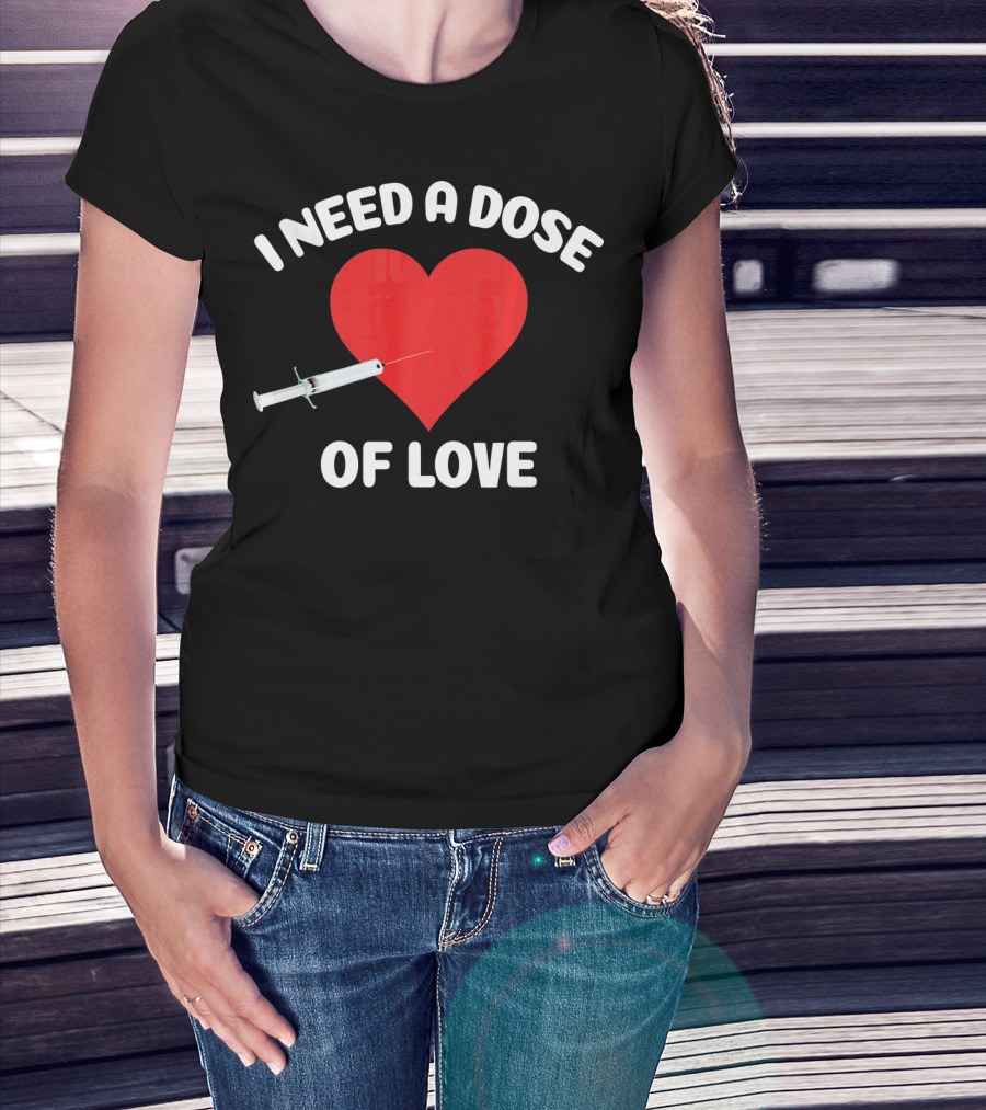 I Need A Dose Of Love Valentine's Day Nurse T-Shirt