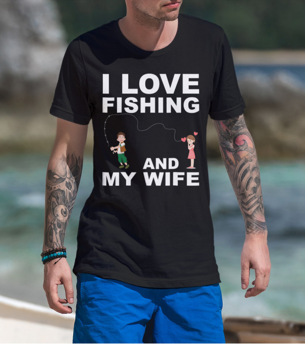 I Love Fishing And My Wife Funny Graphic Quote Valentines Day T-Shirt
