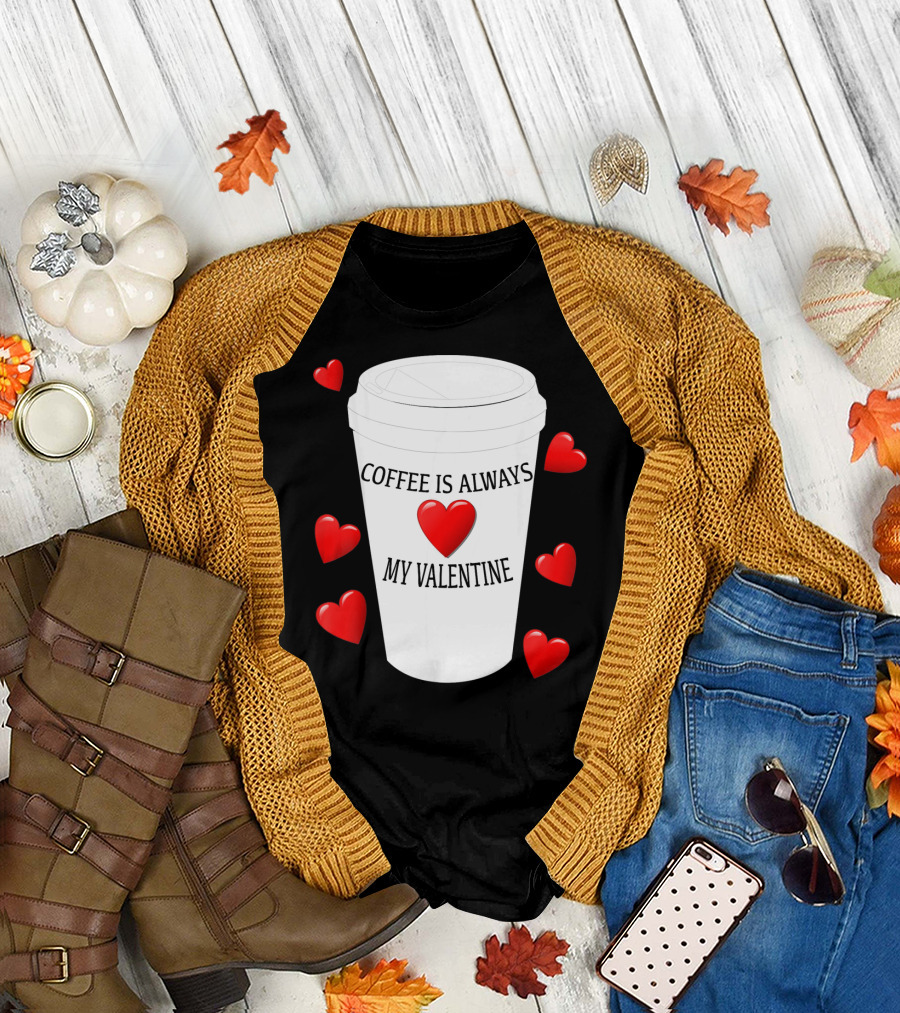Coffee is Always My Valentine with Red Hearts and Cup T-Shirt