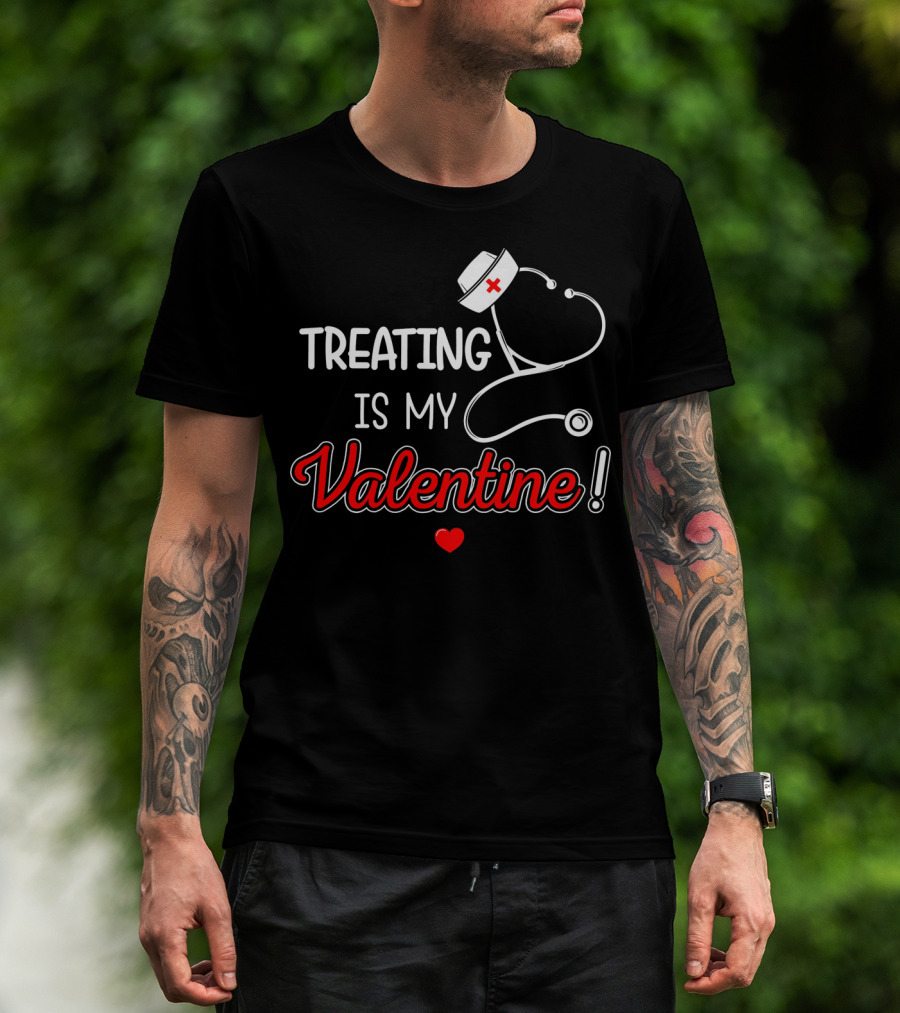 Treating Is My Valentine Nurse Stethoscope Heart T-Shirt