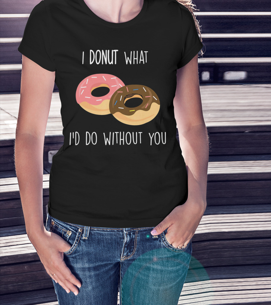 I Donut What I'd Do Without You Funny Valentine Pun T-Shirt