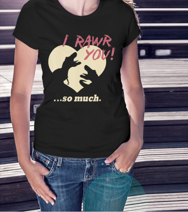 I RAWR YOU Dinosaur Valentine Heart Silhouette So Much T-Shirt
