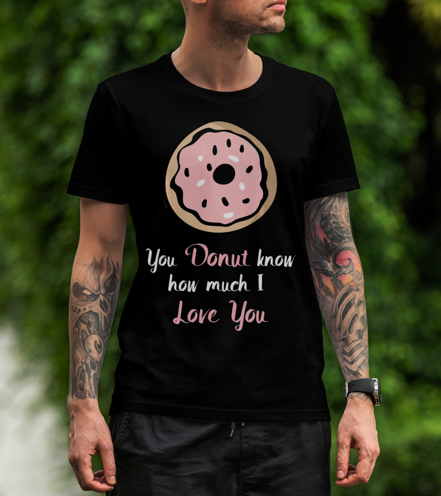 You Donut Know How Much I Love You Funny Valentines Day Love Donut T-Shirt