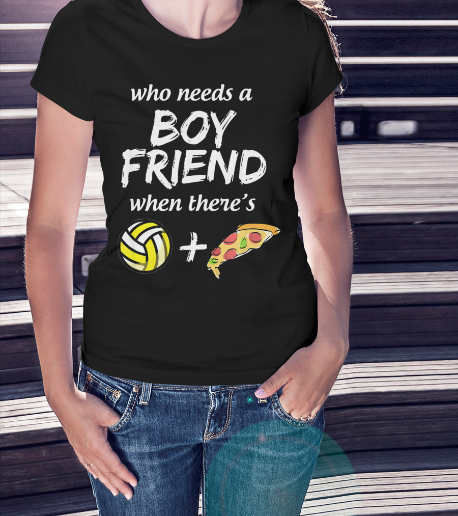 Who Needs A Boyfriend When There's Volleyball And Pizza T-Shirt