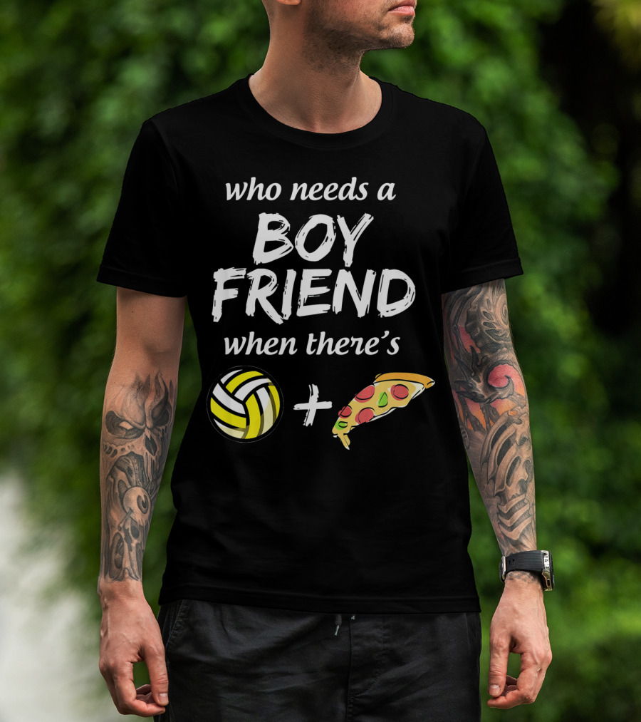 Who Needs A Boyfriend When There's Volleyball And Pizza T-Shirt