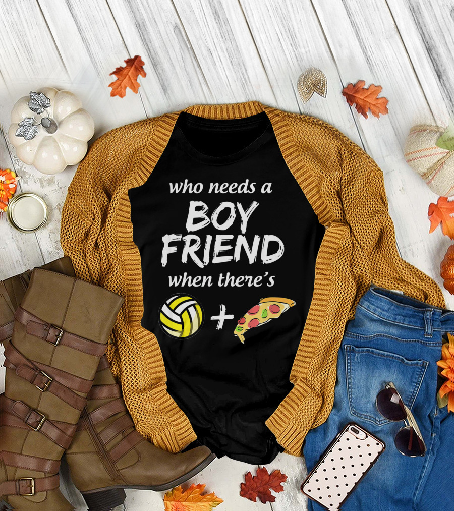 Who Needs a Boyfriend When There's Volleyball and Pizza T-Shirt