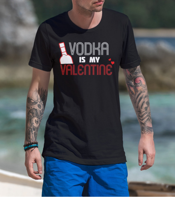 Vodka Is My Valentine T-Shirt