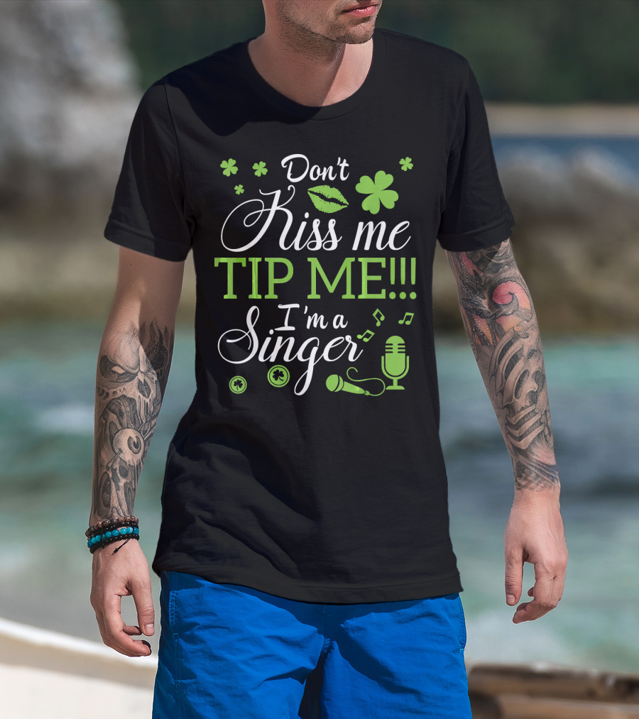 Don't Kiss Me Tip Me I'm A Singer Green Lips Shamrocks Microphone T-Shirt