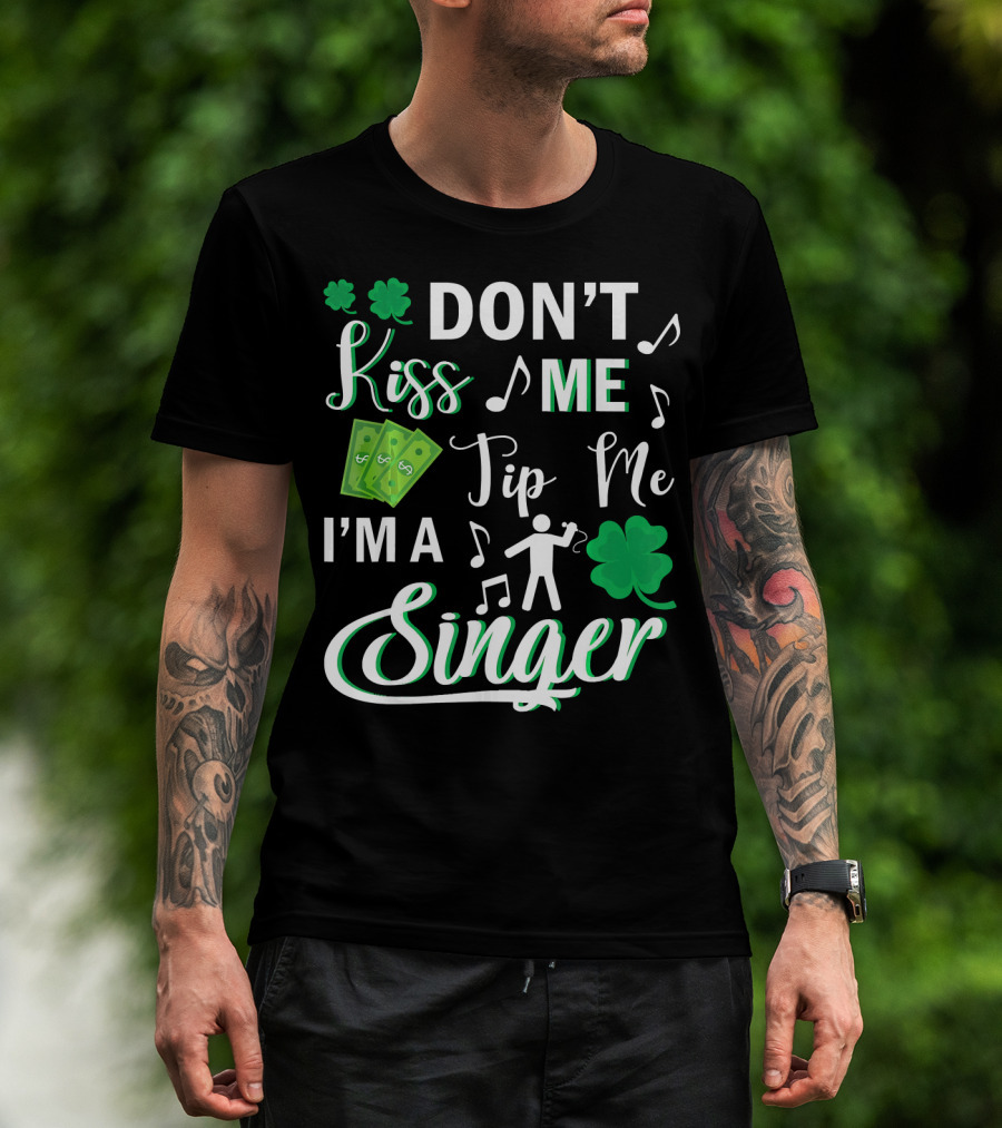 Don't Kiss Me Tip Me I'm A Singer With Shamrocks And Music Notes T-Shirt