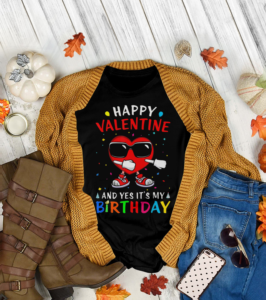 HAPPY VALENTINE HEART AND YES IT'S MY BIRTHDAY T-Shirt