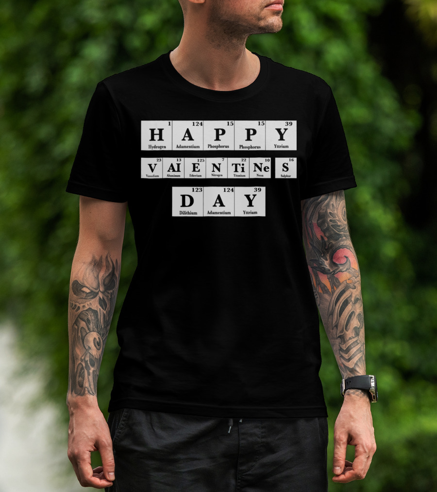 Happy Valentines Day Periodic Table Elements Hydrogen Adamantium Phosphorus Yttrium Vanadium Aluminum Einsteinium Nitrogen Titanium Neon Sulfur Dilithium T-Shirt