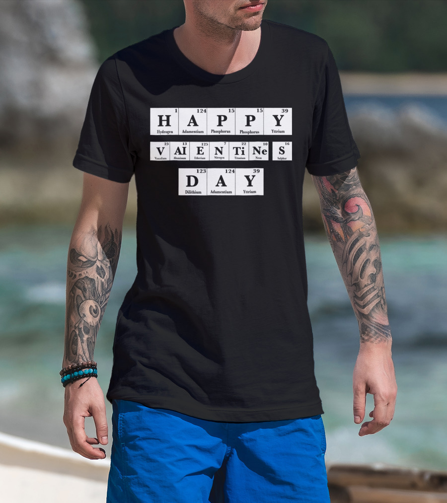Happy Valentines Day Periodic Table Elements Hydrogen Adamantium Phosphorus Yttrium Vanadium Aluminum Einsteinium Nitrogen Titanium Neon Sulfur Dilithium T-Shirt