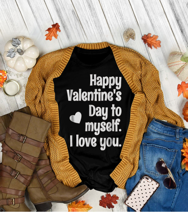 Happy Valentine's Day To Myself I Love You T-Shirt