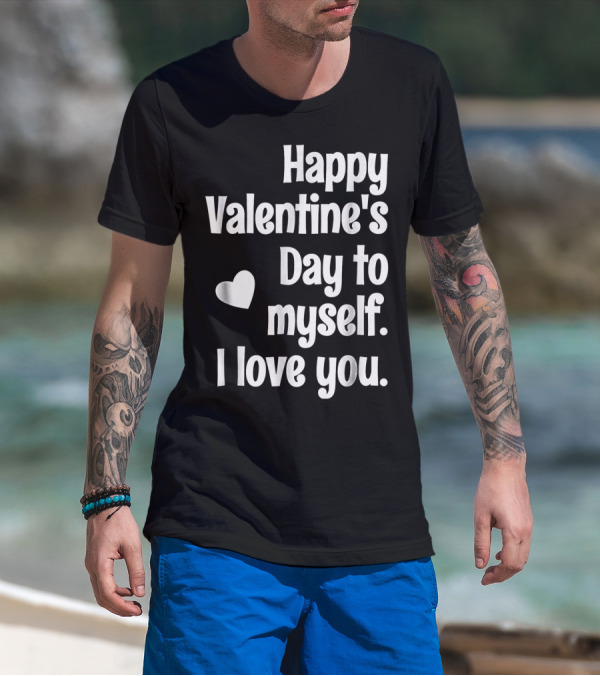 Happy Valentine's Day To Myself I Love You T-Shirt