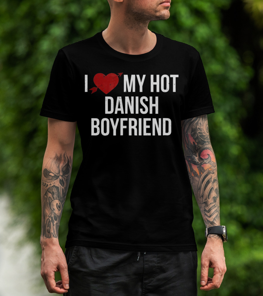 I Love My Hot Danish Boyfriend Valentine's Day T-Shirt