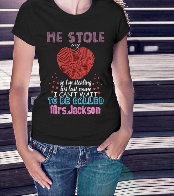 He Stole My Heart So I'm Stealing His Last Name I Can't Wait To Be Called Mrs. Jackson T-Shirt