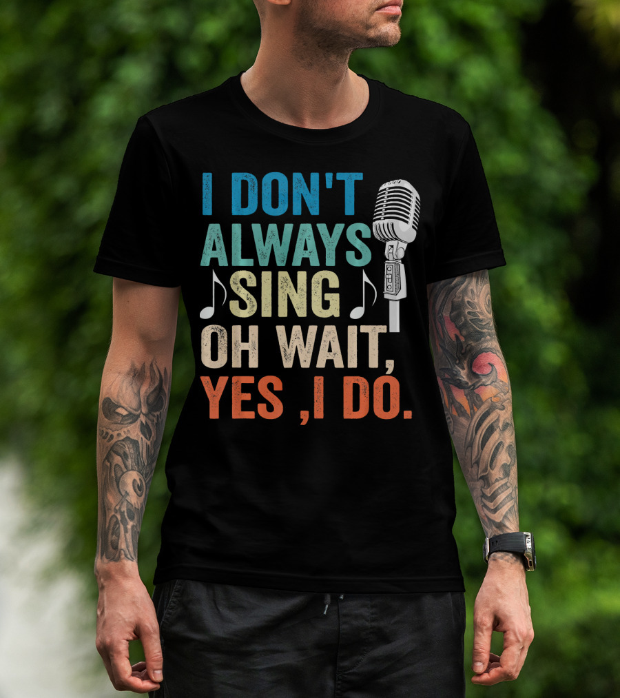I Don't Always Sing Oh Wait Yes I Do Microphone Note T-Shirt