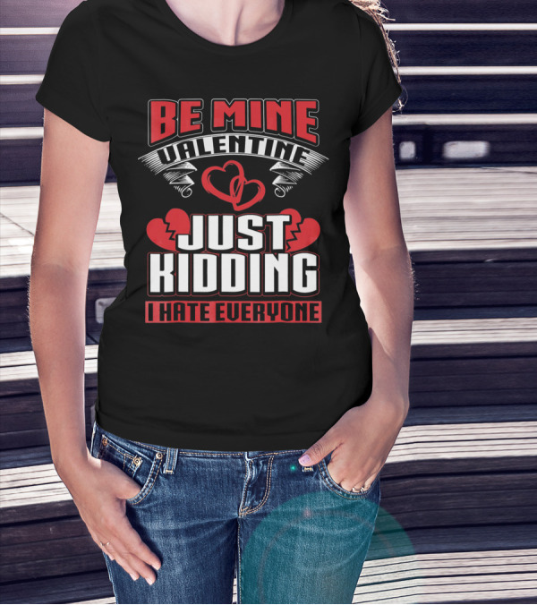 Be Mine Valentine Just Kidding I Hate Everyone Emo Single Valentines T-Shirt