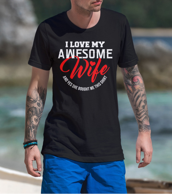 I Love My Awesome Wife And Yes She Bought Me This Shirt Valentines T-Shirt