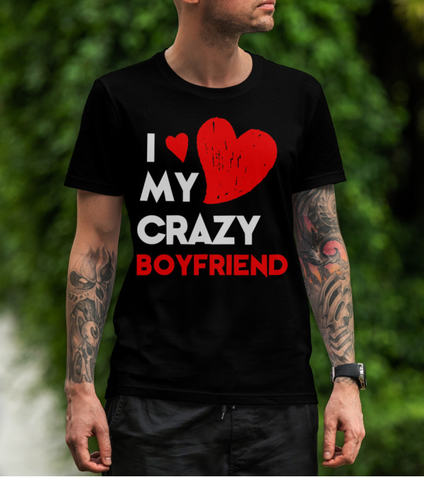 I Love My Crazy Boyfriend T-Shirt